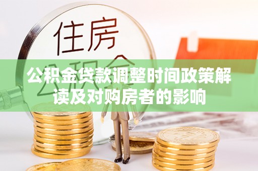 沙市公积金贷款调整时间政策解读及对购房者的影响