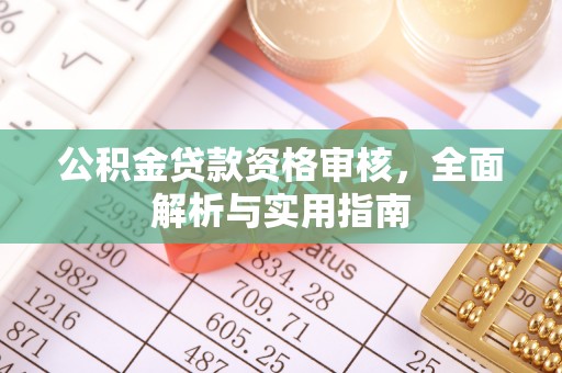 沙市公积金贷款资格审核，全面解析与实用指南